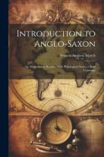 Introduction to Anglo-Saxon: An Anglo-Saxon Reader, With Philological Notes, a Brief Grammar af Francis Andrew March