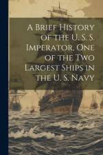 A Brief History of the U. S. S. Imperator, one of the two Largest Ships in the U. S. Navy af Anonymous