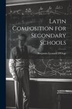 Latin Composition for Secondary Schools af Benjamin Leonard D'Ooge