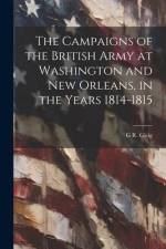 The Campaigns of the British Army at Washington and New Orleans, in the Years 1814-1815 af G. R. Gleig