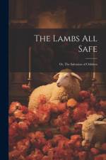 The Lambs All Safe; or, The Salvation of Children af Anonymous