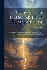 Dictionnaire D'électricité Et De Magnétisme: Étymologique, Historique, Théorique, Technique Avec La Synonymie Française, Allemande & Anglaise af Ernest Jacquez