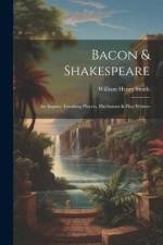 Bacon & Shakespeare: An Inquiry Touching Players, Playhouses & Play-writers af William Henry Smith