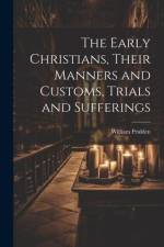 The Early Christians, Their Manners and Customs, Trials and Sufferings af William Pridden