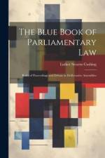 The Blue Book of Parliamentary Law: Rules of Proceedings and Debate in Deliberative Assemblies af Luther Stearns Cushing