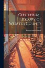 Centennial History of Webster County af E[rastus] G[ould] [From Old C. Morgan