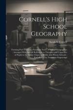 Cornell's High School Geography: Forming Part Third of a Sytematic Series of School Geographies: Arranged With Special Reference to Thewants and Capac af Sarah S. Cornell
