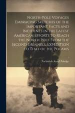 North-pole Voyages Embracing Sketches of the Important Facts and Incidents in the Latest American Efforts to Reach the North Pole From the Second Grin af Zachariah Atwell Mudge