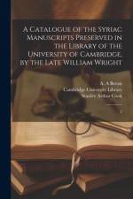 A Catalogue of the Syriac Manuscripts Preserved in the Library of the University of Cambridge, by the Late William Wright af A A Bevan