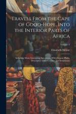 Travels From the Cape of Good-Hope, Into the Interior Parts of Africa: Including Many Interesting Anecdotes; With Elegant Plates, Descriptive of the C af Elizabeth Helme