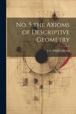 No. 5 the Axioms of Descriptive Geometry af A. N. Whitehead