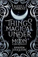 Things Magical Under the Moon: A Grim Anthology af Amanda Stockton