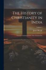 The History of Christianity in India: From the Commencement of the Christian Era; Volume 4 af James Hough
