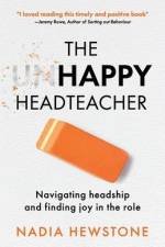 The Unhappy Headteacher: Navigating headship and finding joy in the role af Nadia Hewstone