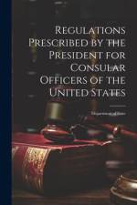 Regulations Prescribed by the President for Consular Officers of the United States: Department of State af Anonymous