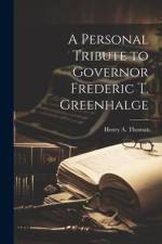 A Personal Tribute to Governor Frederic T. Greenhalge af Henry a. [From Old Catalog] Thomas