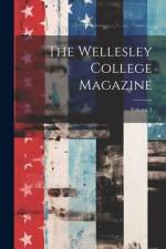 The Wellesley College Magazine; Volume 1 af Anonymous