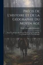 Précis De L'histoire Et De La Géographie Du Moyen Âge: Depuis La Décadene De L'empire Romain, Jusqu'à La Prise De Constatinople Par Les Turcs-Ottomans af Ovide Chrysanthe Desmichels