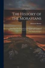 The History of the Moravians: From Their First Settlement at Herrnhaag in the County of Budingen, Down to the Present Time, With a View Chiefly to T af Heinrich Rimius