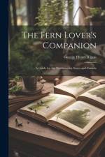 The Fern Lover's Companion: A Guide for the Northeastern States and Canada af George Henry Tilton