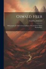 Oswald Heer: Bibliographie Et Tables Iconographiques. Précédé D'une Notice Biographique af Godefroy Malloizel