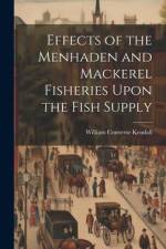 Effects of the Menhaden and Mackerel Fisheries Upon the Fish Supply af William Converse Kendall