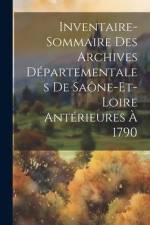 Inventaire-Sommaire Des Archives Départementales De Saône-Et-Loire Antérieures À 1790 af Anonymous