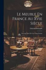 Le Meuble En France Au Xvie Siècle: Ouvrage Orné De Cent Vingt Dessins af Edmond Bonnaffe