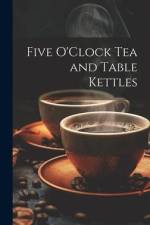 Five O'Clock Tea and Table Kettles af Anonymous