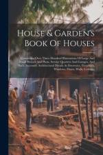 House & Garden's Book Of Houses: Containing Over Three Hundred Illustrations Of Large And Small Houses And Plans, Service Quarters And Garages, And Su af Anonymous