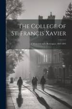 The College of St. Francis Xavier: A Memorial and a Retrospect, 1847-1897 af Anonymous