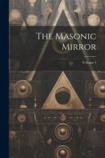 The Masonic Mirror; Volume 1 af Anonymous