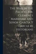 The War in the Pacific. Mr. Clements Markham and Señor Garcia Y Garcia as Historians af Anonymous