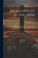 Jésus-Christ Et Sa Doctrine: Histoire De La Naissance De L'église, De Son Organisation Et De Ses Progrès Pendant Le Premier Siècle; Volume 2 af Joseph Salvador
