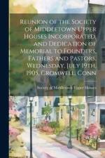 Reunion of the Society of Middletown Upper Houses Incorporated, and Dedication of Memorial to Founders, Fathers and Pastors, Wednesday, July 19th, 190 af Society of Middletown Upper Houses (C