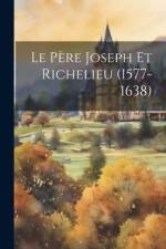 Le Père Joseph Et Richelieu (1577-1638) af Anonymous
