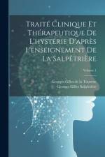 Traité Clinique Et Thérapeutique De L'hystérie D'après L'enseignement De La Salpêtrière; Volume 1 af Georges Gilles De La Tourette