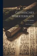 Gothisches Woerterbuch: Nebst Flexionslehre af Ernst Schulze