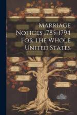 Marriage Notices 1785-1794 For The Whole United States af Anonymous