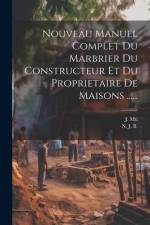 Nouveau Manuel Complet Du Marbrier Du Constructeur Et Du Proprietaire De Maisons ...... af N. J. B