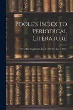Poole's Index to Periodical Literature: 1St-[5Th] Supplement, Jan. 1, 1882 [To Jan. 1, 1907] af Anonymous