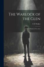 The Warlock of the Glen: A Melo-drama in two Acts af C. E. Walker