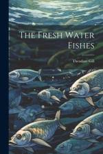 The Fresh Water Fishes af Theodore Gill