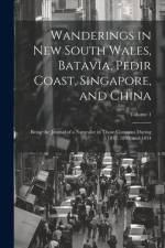Wanderings in New South Wales, Batavia, Pedir Coast, Singapore, and China: Being the Journal of a Naturalist in Those Countries During 1832, 1833, and af Anonymous