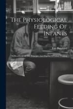 The Physiological Feeding Of Infants: A Handbook Of The Principles And Practice Of Infant Feeding af Eric Pritchard