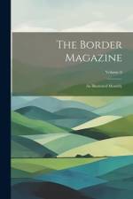 The Border Magazine: An Illustrated Monthly; Volume 8 af Anonymous