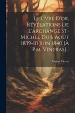 Le Livre D'or, Révélations De L'archange St-michel Du 6 Août 1839-10 Juin 1840 [à P.m. Vintras]... af Eugène Vintras