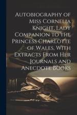 Autobiography of Miss Cornelia Knight, Lady Companion to the Princess Charlotte of Wales, With Extracts From her Journals and Anecdote Books af Anonymous