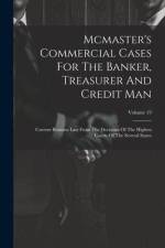 Mcmaster's Commercial Cases For The Banker, Treasurer And Credit Man: Current Business Law From The Decisions Of The Highest Courts Of The Several Sta af Anonymous