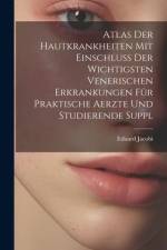 Atlas Der Hautkrankheiten Mit Einschluss Der Wichtigsten Venerischen Erkrankungen Für Praktische Aerzte Und Studierende Suppl af Eduard Jacobi